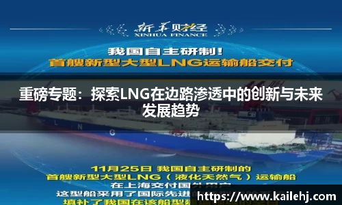 重磅专题：探索LNG在边路渗透中的创新与未来发展趋势