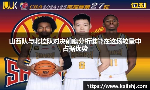 山西队与北控队对决前瞻分析谁能在这场较量中占据优势